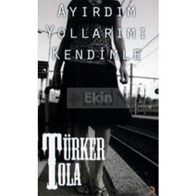 AYIRDIM YOLLARIMI KENDIMLE - TÜRKER TOLA