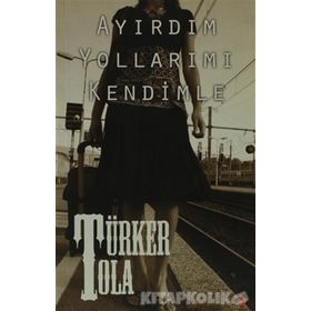 AYIRDIM YOLLARIMI KENDIMLE - TÜRKER TOLA