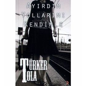 AYIRDIM YOLLARIMI KENDIMLE - TÜRKER TOLA