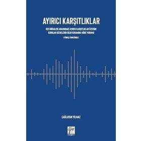 Ayırıcı Karşıtlıklar Ses Birimleri Arasındaki Ayırıcı Karşıtlıklar Üzerine Kurulan Dizgelerin Bilgi Kuramına Göre Yorumu - Çağlayan Yılmaz