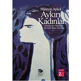AYKIRI KADINLAR OSMANLI'DAN GÜNÜMÜZE DEVRIMCI KADIN PORTRELERI - HÜSEYİN AYKOL