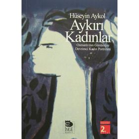 AYKIRI KADINLAR OSMANLI'DAN GÜNÜMÜZE DEVRIMCI KADIN PORTRELERI - HÜSEYİN AYKOL