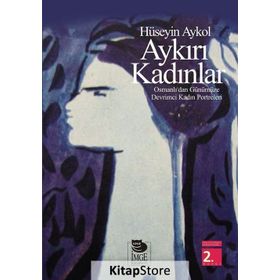 AYKIRI KADINLAR OSMANLI'DAN GÜNÜMÜZE DEVRIMCI KADIN PORTRELERI - HÜSEYİN AYKOL