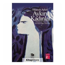 AYKIRI KADINLAR OSMANLI'DAN GÜNÜMÜZE DEVRIMCI KADIN PORTRELERI - HÜSEYİN AYKOL