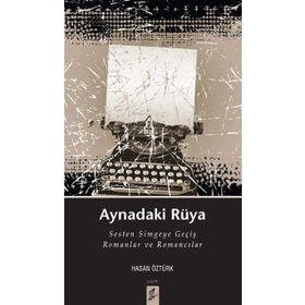 AYNADAKI RÜYA SESTEN SIMGEYE GEÇIŞ ROMANLAR VE ROMANCILAR - HASAN ÖZTÜRK