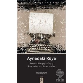 AYNADAKI RÜYA SESTEN SIMGEYE GEÇIŞ ROMANLAR VE ROMANCILAR - HASAN ÖZTÜRK