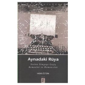 AYNADAKI RÜYA SESTEN SIMGEYE GEÇIŞ ROMANLAR VE ROMANCILAR - HASAN ÖZTÜRK