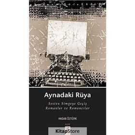 AYNADAKI RÜYA SESTEN SIMGEYE GEÇIŞ ROMANLAR VE ROMANCILAR - HASAN ÖZTÜRK