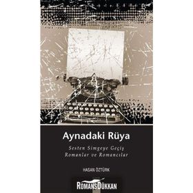 AYNADAKI RÜYA SESTEN SIMGEYE GEÇIŞ ROMANLAR VE ROMANCILAR - HASAN ÖZTÜRK