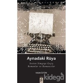 AYNADAKI RÜYA SESTEN SIMGEYE GEÇIŞ ROMANLAR VE ROMANCILAR - HASAN ÖZTÜRK