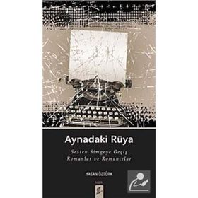 AYNADAKI RÜYA SESTEN SIMGEYE GEÇIŞ ROMANLAR VE ROMANCILAR - HASAN ÖZTÜRK