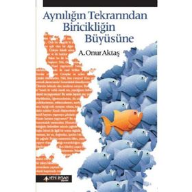 Aynılığın Tekrarından Biricikliğin Büyüsüne - A. Onur Aktaş