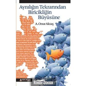 Aynılığın Tekrarından Biricikliğin Büyüsüne - A. Onur Aktaş