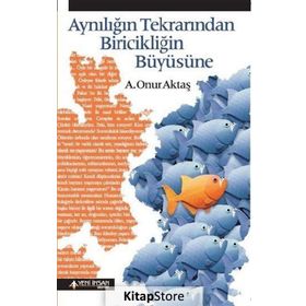 Aynılığın Tekrarından Biricikliğin Büyüsüne - A. Onur Aktaş