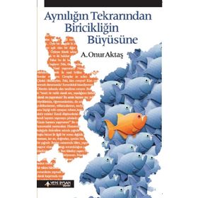 Aynılığın Tekrarından Biricikliğin Büyüsüne - A. Onur Aktaş