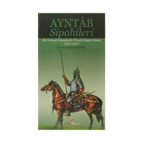 AYNTAB SIPAHILERI BIR OSMANLI SANCAĞINDA TİMARLI SIPAHI OLMAK (1530- 1647) - EMINE ERDOĞAN ÖZÜNLÜ