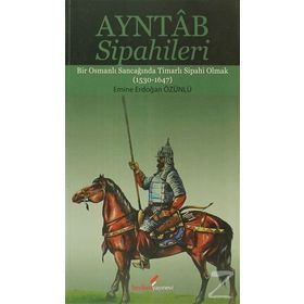 AYNTAB SIPAHILERI BIR OSMANLI SANCAĞINDA TİMARLI SIPAHI OLMAK (1530- 1647) - EMINE ERDOĞAN ÖZÜNLÜ