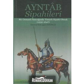 AYNTAB SIPAHILERI BIR OSMANLI SANCAĞINDA TİMARLI SIPAHI OLMAK (1530- 1647) - EMINE ERDOĞAN ÖZÜNLÜ