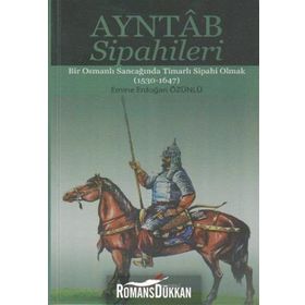 AYNTAB SIPAHILERI BIR OSMANLI SANCAĞINDA TİMARLI SIPAHI OLMAK (1530- 1647) - EMINE ERDOĞAN ÖZÜNLÜ