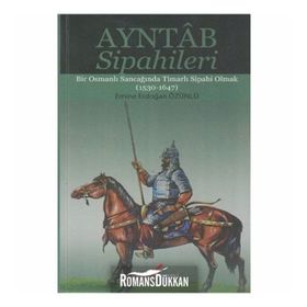 AYNTAB SIPAHILERI BIR OSMANLI SANCAĞINDA TİMARLI SIPAHI OLMAK (1530- 1647) - EMINE ERDOĞAN ÖZÜNLÜ