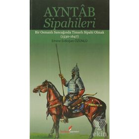 AYNTAB SIPAHILERI BIR OSMANLI SANCAĞINDA TİMARLI SIPAHI OLMAK (1530- 1647) - EMINE ERDOĞAN ÖZÜNLÜ