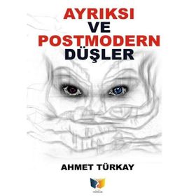Ayrıksı Ve Postmodern Düşler - Ahmet Türkay
