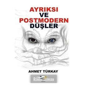 Ayrıksı Ve Postmodern Düşler - Ahmet Türkay