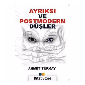 Ayrıksı Ve Postmodern Düşler - Ahmet Türkay