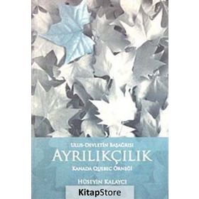 AYRILIKÇILIK - ULUS-DEVLETIN BAŞAĞRISI KANADA QUEBEC ÖRNEĞİ - HÜSEYİN KALAYCI