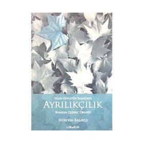 AYRILIKÇILIK - ULUS-DEVLETIN BAŞAĞRISI KANADA QUEBEC ÖRNEĞİ - HÜSEYİN KALAYCI