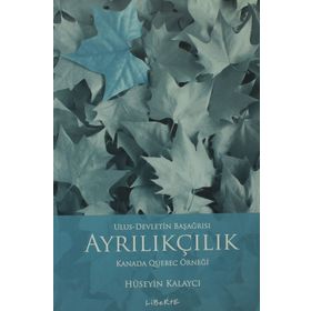 AYRILIKÇILIK - ULUS-DEVLETIN BAŞAĞRISI KANADA QUEBEC ÖRNEĞİ - HÜSEYİN KALAYCI