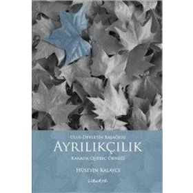 AYRILIKÇILIK - ULUS-DEVLETIN BAŞAĞRISI KANADA QUEBEC ÖRNEĞİ - HÜSEYİN KALAYCI