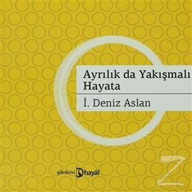 AYRILIKLAR DA YAKIŞMALI HAYATA - İ. DENIZ ASLAN