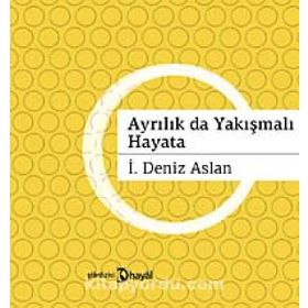 AYRILIKLAR DA YAKIŞMALI HAYATA - İ. DENIZ ASLAN