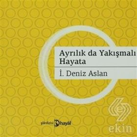 AYRILIKLAR DA YAKIŞMALI HAYATA - İ. DENIZ ASLAN