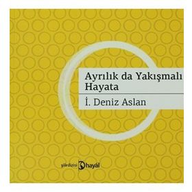 AYRILIKLAR DA YAKIŞMALI HAYATA - İ. DENIZ ASLAN
