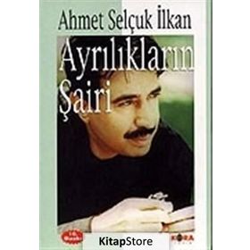 AYRILIKLARIN ŞAİRİ - AHMET SELÇUK İLKAN