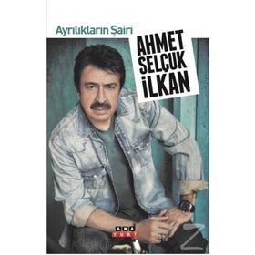 AYRILIKLARIN ŞAİRİ - AHMET SELÇUK İLKAN
