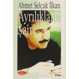 AYRILIKLARIN ŞAİRİ - AHMET SELÇUK İLKAN