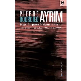 Ayrım: Beğeni Yargısının Toplumsal Eleştirisi - Pierre Bourdieu