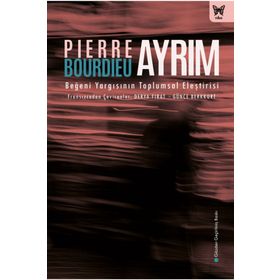 Ayrım: Beğeni Yargısının Toplumsal Eleştirisi - Pierre Bourdieu