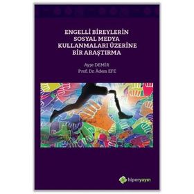 Ayşe Demir - Adem Efe Engelli Bireylerin Sosyal Medya Kullanmaları Üzerine Bir Araştırma