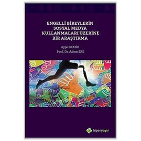 Ayşe Demir - Adem Efe Engelli Bireylerin Sosyal Medya Kullanmaları Üzerine Bir Araştırma