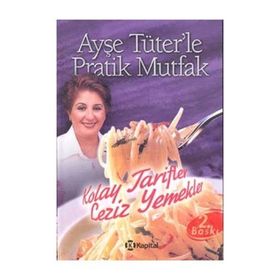 AYŞE TÜTER'LE PRATIK MUTFAK KOLAY TARIFLER LEZIZ YEMEKLER - AYŞE TÜTER