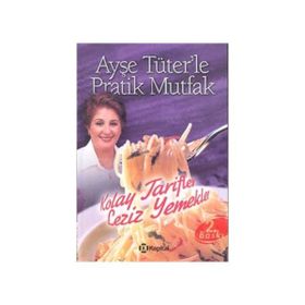 AYŞE TÜTER'LE PRATIK MUTFAK KOLAY TARIFLER LEZIZ YEMEKLER - AYŞE TÜTER