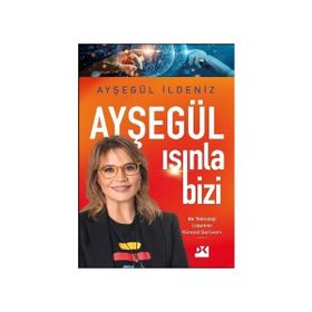 Ayşegül Işınla Bizi: Bir Teknoloji Liderinin Küresel Serüveni - Ayşegül Ildeniz