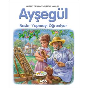 AYŞEGÜL - RESIM YAPMAYI ÖĞRENİYOR - GILBERT DELAHAYE;MARCEL MARLIER
