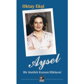 Aysel Bir Atatürk Kızının Hikayesi Kaynak Yayınları