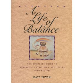 Ayurveda: A Life of Balance - the Wise Earth Guide to Ayurvedic Nutrition and Body Types with Recipes and Remedies