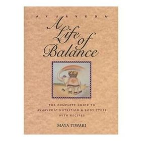 Ayurveda: A Life of Balance - the Wise Earth Guide to Ayurvedic Nutrition and Body Types with Recipes and Remedies